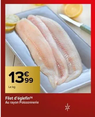 1399  le kg  filet d'églefin (b) au rayon poissonnerie 