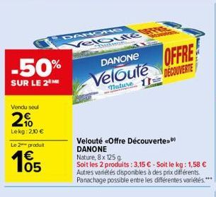 -50%  SUR LE 2 ME  Vendu seul  2%  Lekg: 2,30 €  Le 2 produit  05  DANONG  Veloute  DANONE  OFFRE  Velouté Mature DECOUVERTE  Velouté «Offre Découverte DANONE  Nature, 8x 125 g.  Soit les 2 produits: 