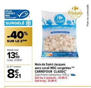 PECHE DURABLE MSC  SURGELÉ  -40%  SUR LE 2 ME  Vendu seul  139  Lekg: 27,38 €  Le 2 produt  821  Ke Classic  Produits  Condor  t  NOIX DE SAINT-JACQUES MATHAKORSHOES SOM TUKAR (ZONDER KLAS  - MSC  Noi