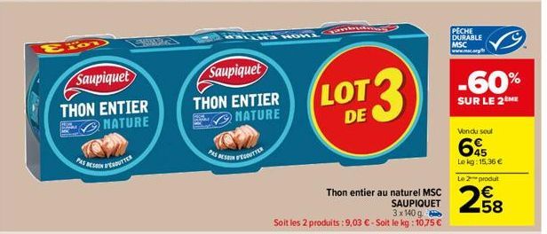 Saupiquet  THON ENTIER  NATURE  PAS BESOIN D'OUTTER  D  EXWA  Saupiquet  THON ENTIER  NATURE  PAS 1  ESIN PEGOUTTER  HOMA  LOT  Thon entier au naturel MSC  SAUPIQUET  3 x 140 g  Soit les 2 produits: 9