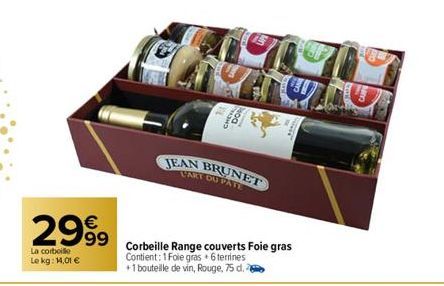 2999  La corbeille  Le kg: 14,01 €  non  JEAN BRUNET  LART DU PATE  Corbeille Range couverts Foie gras Contient: 1 Foie gras + 6 terrines  +1 bouteille de vin, Rouge, 75 d.  H 