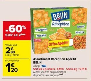 -60%  SUR LE 2ÈME  Vendu seul  299  Lekg: 7,87 €  Le 2 produt  1%20  Triangolini  Monaco  BeLiN  Réception  Offre Apéritif  Assortiment Réception Apéritif  BELIN  380 g.  Soit les 2 produits : 4,19 € 