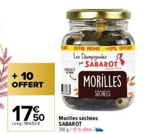 + 10  OFFERT  €  1750  Lekg: 564,52 €  ERT OFFRE PROMO +10% OFFERT  Les Champignades SABAROT  C  CAMAN  19785  MORILLES  SÉCHÉES  Morilles séchées SABAROT 310 g 10% offert. 