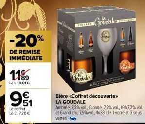 -20%  DE REMISE IMMÉDIATE  1189  Le L: 9,01€  91  Le coffret Le L: 7,20 €  (5  COFFRET  Goodale  4x 3kdom Ble  WHER  Bière «Coffret découverte >> LA GOUDALE  Ambrée, 7,2% vol, Blonde, 7.2% vol, IPA 7,