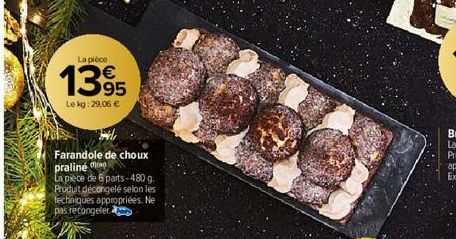 La pièce  1395  Le kg: 29,06 €  Farandole de choux praline  La pièce de 6 parts-480 g. Produit décongelé selon les techniques appropriées. Ne pas recongeler. 