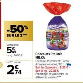 -50%  sur le 2 me  vendu seul  5%9  le kg: 30.50 €  le 2 produt  294  chocolats pralinés milka  cacao ou assortiment: cacao amandes noisettes, 180 g soit les 2 produits: 8,23 €-soit le kg: 22,86 € pan