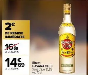 2€  de remise immédiate  16%  le l:23,84 €  149  le l: 20,99 €  rhum havana club  3 ans d'âge, 37,5% vol, 70 d.  havana club  a303 a 