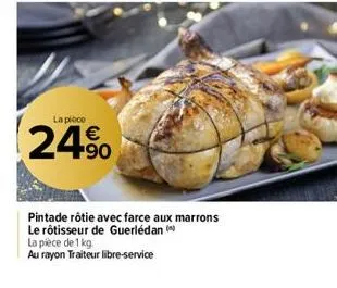 la pièce  24%  pintade rôtie avec farce aux marrons  le rôtisseur de guerlédan  la pièce de 1 kg  au rayon traiteur libre-service 