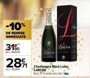 -10%  de remise immédiate  31%  le l: 42,53 €  €  2891  le l: 38.28 €  lanson  1940- lansen  lanson  champagne black label lanson  brut, 75 dl vendu sous étui 
