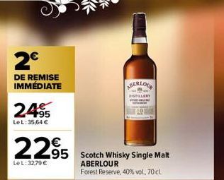 2€  DE REMISE IMMÉDIATE  24.95  Le L: 35,64 €  €  2295 295 Scotch Whisky Single Malt  Le L:32,79 €  ABERLOUR  Forest Reserve, 40% vol, 70 cl.  ABERLOUR  DISTILLERY 