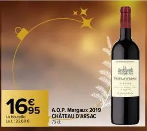 €  1695  la bouteille le l: 22,60 €  a.o.p. margaux 2019 château d'arsac  75 d.  catata  a 