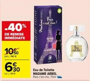 -40%  de remise immédiate  10%  le l: 140 €  € 30  le l: 84€  madame arbel  sun  paris c'est chie!  127  eau de toilette  madame arbel paris c'est chic, 75ml  pan c'est chec 