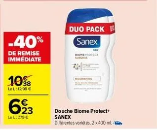 -40%  de remise immédiate  1038  le l: 12,98 €  623  le l: 7,79 €  duo pack sanex  biome protect surgras  nourishing  douche biome protect+ sanex  différentes variétés, 2 x 400 ml. 