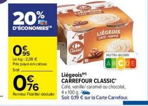 20%  d'économies™  095  lekg: 2,38 € prix payé encaisse soit  0%  €  remise fidelté déduite  coegis  liégeois cafe koffie  liégeois carrefour classic  nutri-score  abcde  café, vanille/ caramel ou cho