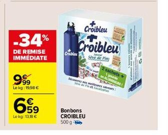 999⁹9  Le kg: 19,98 €  -34%  DE REMISE IMMÉDIATE  659  €  Le kg: 13,18 €  Croble  le souff  Bonbons CROIBLEU  500 g  Croibleu  Croibleu  Seve de Pin  ALUMINUM Ernes  Découvrez nos metres saveurs: seve