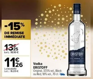 -15%  de remise immédiate  1325  le l: 18,93 €  €  119/16  la boutolle lel: 16,09 €  vodka eristoff original, 37,5% vol, black ou red, 18% vol., 70 cl  eristoff  безаристова беше 