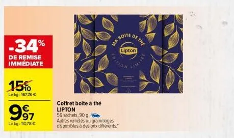 -34%  de remise immédiate  15%  le kg: 167,78 €  997  le kg: 110,78 €  coffret boite à thé lipton  ma boit  56 sachets, 90 g.  autres variétés ou grammages disponibles à des prix différents."  de the 