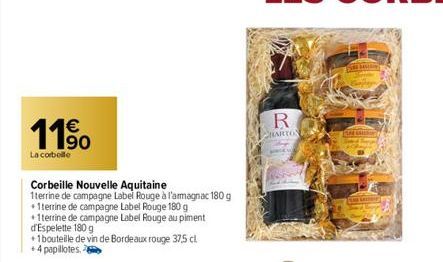 11%  La corbelle  Corbeille Nouvelle Aquitaine  1terrine de campagne Label Rouge à l'armagnac 180 g  +1 terrine de campagne Label Rouge 180 g  +1terrine de campagne Label Rouge au piment d'Espelette 1