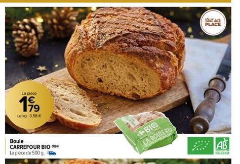 La pièce  €  19  Le kg: 3,58 €  Boule CARREFOUR BIO La pièce de 500 g.  BIO  LA BOULE BIO  AP MAS  Bull sur  PLACE  CC  AB 