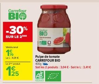 Carrefour  BIO  -30%  SUR LE 2ÈME  Vendu seul  €  17⁹  Le L: 4,01 € Le 2 produit  125  €  Carefou  BIO  Pulpe de tomate CARREFOUR BIO 400g Soit les 2 produits : 3,04 € - Soit le L: 3,41 €  AB  BIBLI 