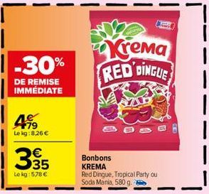 -30%  DE REMISE IMMÉDIATE  499  Le kg:8,26 €  335  €  Le kg: 578 €  Krema RED DINGUE  Bonbons KREMA  Red Dingue, Tropical Party ou Soda Mania, 580 g. 6 