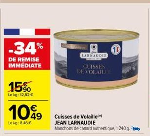 -34%  DE REMISE IMMÉDIATE  15%  Le kg: 12,82 €  1049  Le kg:8,46 €  LARNAUDIE  BIGL  CUISSES DE VOLAILLE  Cuisses de Volaille JEAN LARNAUDIE  Manchons de canard authentique, 1.240g. 