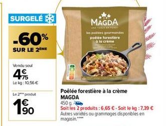 SURGELÉ  -60%  SUR LE 2⁰ME  Vendu soul  49  Le kg: 10,56 €  Le 2 produt  €  190  1⁹  MAGDA  M  les poblées gourmandes poélée forestière à la crème  Poêlée forestière à la crème MAGDA 450 g  Soit les 2