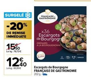 SURGELÉ  -20%  DE REMISE IMMÉDIATE  1550  Le kg:76,73 €  1240  €  Lekg:61,39 €  FRANÇAISE GASTRONOMIE  _x36 Escargots de Bourgogne  PRÉPARÉS A LA BOURGUIGNONNE  SCETTE  202, 8-10  Escargots de Bourgog