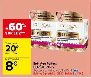 Vendu soul  20€  Le L: 200 €  Le 2 produit  8€  -60%  SUR LE 2 ME AGE PERFECT  namisant Pemat  INNOVATION FRACTIONS AND COLLAGENE  L'ORÉAL  Forma  JARE  Soin Age Perfect L'ORÉAL PARIS  L'OREAL  PARIS 