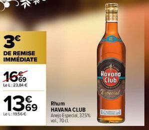 3€  DE REMISE IMMÉDIATE  16%9  Le L: 23,84 €  1369  Le L: 19,56 €  Rhum  HAVANA CLUB Anejo Especial, 37,5% vol, 70 cl  Havana  Club 