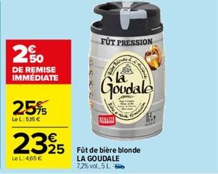 2,50  DE REMISE  IMMÉDIATE  25%  Le L:5.15 €  2325  Le L: 4.65 €  FUT PRESSION  25 Füt de bière blonde LA GOUDALE 7,2% vol., 5 L.  Bike Pond's  Haridus  la  Goudale 