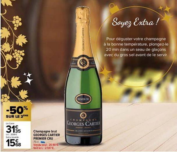 -50%  SUR LE 2 ME  Les 2 pour  3135  LoL: 20,90 € Soit La bout  15%8  68  Champagne brut GEORGES CARTIER PREMIER CRU  75 cl.  Vendu seul: 20,90 € Soit le L: 27,87 €.  GEORGES CARTIER  PREMIER CRU  CHA