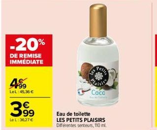 -20%  DE REMISE IMMÉDIATE  499  LeL: 45,36 €  39⁹⁹  €  Le L: 36,27 €  Plaisi Coco  Kalda Tábory  Petite  Eau de toilette  LES PETITS PLAISIRS Différentes senteurs, 110 ml. 