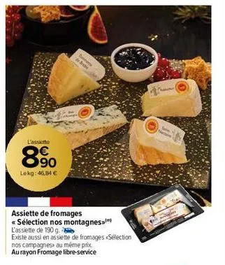 l'assiette  890  lekg: 46,84 €  t  de  assiette de fromages  << sélection nos montagnes  l'assiette de 190 g.  existe aussi en assiette de fromages sélection  nos campagnes au même prix  au rayon from