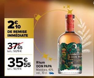 2%  DE REMISE IMMÉDIATE  37%  Le L: 5379 €  3555  €  Le L: 5079 €  Rhum DON PAPA Masskara, 40% vol., 70 cl  DON PAR VARLAN 