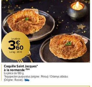 La pièce  360  €  Le kg: 20 €  Coquille Saint Jacques*  à la normande  La pièce de 180 g  "Argopecten purpuratus (origine: Pérou)/Chlamys albidus (Origine: Russie) 