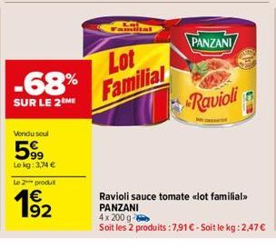 -68%  SUR LE 2 ME  Vendu seul  599  Le kg: 3,74 €  Le 2 produit  €  1⁹-2  Lot Familial  PANZANI  Ravioli  Ravioli sauce tomate «<lot familial>> PANZANI  4x 200 g  Soit les 2 produits : 7,91 € - Soit l