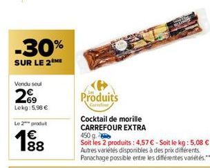 -30%  SUR LE 2 ME  Vendu seul  269  Lekg:5,98 €  Le 2 produit  €  188  Produits  Carrefour  Cocktail de morille CARREFOUR EXTRA  450 g.  Soit les 2 produits: 4,57 € - Soit le kg: 5,08 € Autres variété