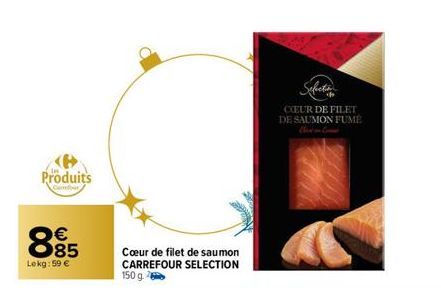 Produits  Comfor  885  €  Lokg:59 €  Cœur de filet de saumon CARREFOUR SELECTION 150 g.  CEUR DE FILET DE SAUMON FUME  