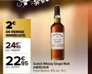 2€  de remise immédiate  24.95  le l: 35,64 €  €  2295 295 scotch whisky single malt  le l:32,79 €  aberlour  forest reserve, 40% vol, 70 cl.  aberlour  distillery 