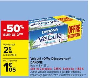 -50%  SUR LE 2 ME  Vendu seul  2%  Lekg: 210 €  Le 2 produ  165  €  JANONG  eloute Y  DANONE  Velouté  nature  Velouté «Offre Découverte DANONE Nature, 8 x 125 g.  Soit les 2 produits: 3,15 € - Soit l