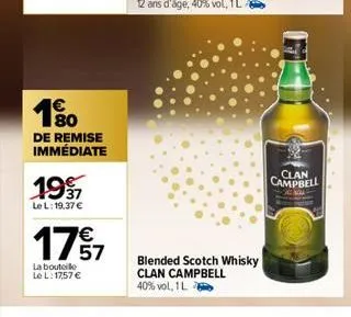 1⁹0  de remise immédiate  1997  le l: 19,37 €  €  175/7  la bouteille le l: 17,57 €  blended scotch whisky clan campbell  40% vol, 1 l  clan campbell 