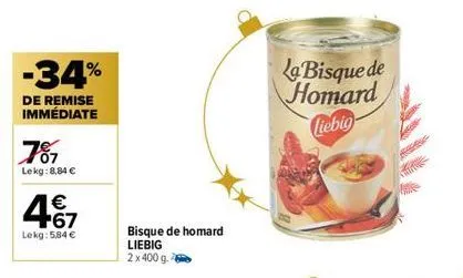 -34%  de remise immédiate  787  lekg: 8,84 €  467  €  lekg: 5,84 €  bisque de homard  liebig  2x 400 g.  la bisque de homard  ciebig 