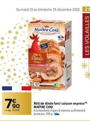 Du mardi 13 au dimanche 25 décembre 2022 21  €  90  Le kg: 11,29 €  Maître CoQ  Rété de  Dinde Farci CUISSON EXPRESS  THE  Rôti de dinde farci cuisson express) MAITRE COQ  A la forestière, Figues & ma