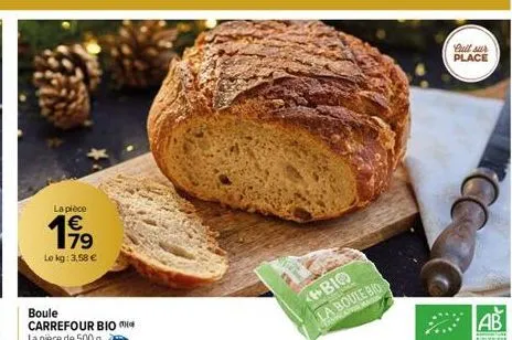 la pièce  €  19  le kg: 3,58 €  boule carrefour bio la pièce de 500 g.  bio  la boule bio  ap mas  bull sur  place  cc  ab 