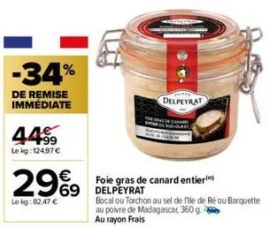 -34%  de remise immédiate  449⁹9  le kg: 124.97 €  €  29%9  le kg:82,47 €  eter  delpeyrat  de canard sud-oues  foie gras de canard entier  69 delpeyrat  bocal ou torchon au sel de file de ré ou barqu