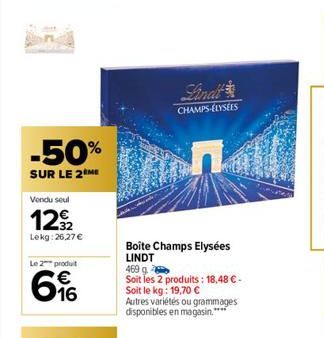 -50%  SUR LE 2 ME  Vendu seul  1292  Lekg:26,27 €  Le 2 produt  616  Final  CHAMPS-ÉLYSÉES  Boîte Champs Elysées LINDT  469 g  Soit les 2 produits: 18,48 € - Soit le kg: 19,70 €  Autres variétés ou gr