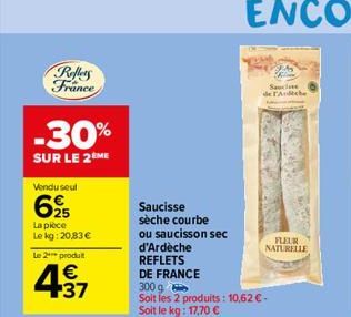 Reflers France  -30%  SUR LE 2 ME  Vendu seul  6,25  La pièce  Le kg: 20,83 €  Le 2*** produt  4.37  €  Saucisse sèche courbe  ou saucisson sec  d'Ardèche  REFLETS  Sauciss  de l'Ad  DE FRANCE  300 g 