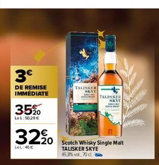 3€  DE REMISE IMMÉDIATE  35%0  LeL: 50,29 €  32%0  LeL:46€  20 Scotch Whisky Single Malt  TALISKER SKYE 45,8% vol., 70 cl  TALISKER SKYE  SWILT WALT  TALISKER  SKYE  EXTER WW  