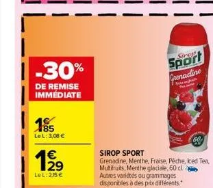 -30%  de remise immédiate  185  le l: 3,08 €  €  1⁹9  le l: 2,15 €  sport grenadine  sirop sport  grenadine, menthe, fraise, pêche, ked tea, multifruits, menthe glaciale, 60 cl  autres variétés ou gra